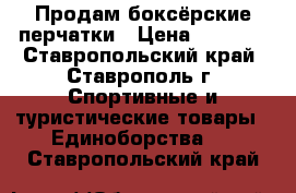 Продам боксёрские перчатки › Цена ­ 1 000 - Ставропольский край, Ставрополь г. Спортивные и туристические товары » Единоборства   . Ставропольский край